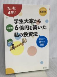 たった4年! 学生大家から純資産6億円を築いた私の投資法 借りて増やす技術 SBクリエイティブ 石渡 浩