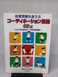 【※イタミ有り】体育授業を変えるコ-ディネ-ション運動65選: 心と体の統合的・科学的指導法 明治図書出版 東根明人