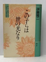 この子らは世の光なり: 親と子と教師のための生きることを考える本 星雲社 伊藤 隆二