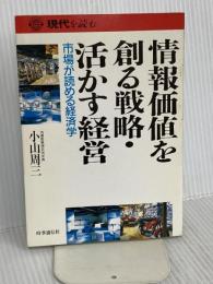 情報価値を創る戦略・活かす経営: 市場が読める経済学 (現代を読む) 時事通信社 小山周三