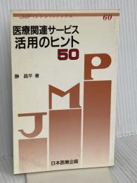 医療関連サービス活用のヒント50 日本医療企画