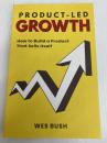 Product-Led Growth: How to Build a Product That Sells Itself (ProductLed Library) Independently published WesBush