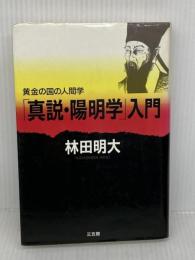真説・陽明学入門: 黄金の国の人間学 三五館 林田 明大