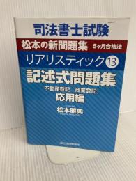 司法書士試験　リアリスティック13　記述式問題集　応用編［不動産登記］［商業登記］ 辰已法律研究所 松本雅典