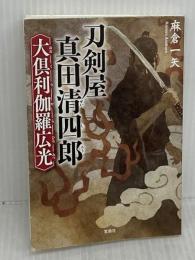 刀剣屋真田清四郎 大倶利伽羅広光 (宝島社文庫 「この時代小説がすごい!」シリーズ) 宝島社 麻倉 一矢