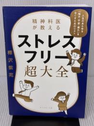 精神科医が教える ストレスフリー超大全 ―― 人生のあらゆる「悩み・不安・疲れ」をなくすためのリスト ダイヤモンド社 樺沢 紫苑