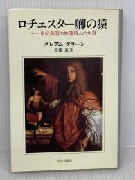 ロチェスター卿の猿: 十七世紀英国の放蕩詩人の生涯 中央公論新社 グレアム グリーン