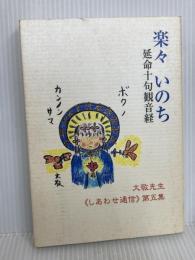 楽々　いのち　延命十句観音経 大敬先生《しあわせ通信》第五集　本心庵