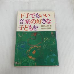 下手でもいい、音楽の好きな子どもを 音楽之友社 園部三郎