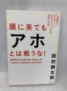 頭に来てもアホとは戦うな! 人間関係を思い通りにし、最高のパフォーマンスを実現する方法 朝日新聞出版 田村耕太郎