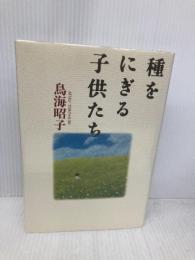 種をにぎる子供たち―養護施設の一隅リポート 廣済堂出版 鳥海 昭子