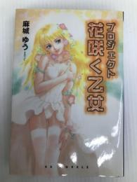 プロジェクト花咲く乙女 (EX NOVELS 15-1) スクウェア・エニックス 麻城 ゆう