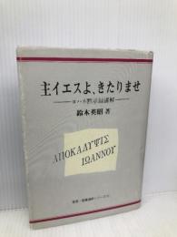 主イエスよ、きたりませ―ヨハネ黙示録講解 (聖恵・聖書講解シリーズ (13))