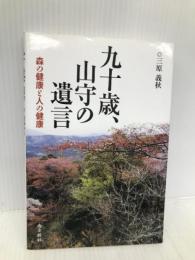 九十歳、山守の遺言―森の健康と人の健康 南方新社 三原 義秋