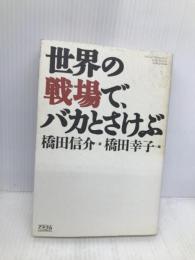 世界の戦場で、バカとさけぶ アスコム 橋田 信介