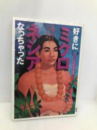 好きになっちゃったミクロネシア: 楽園の島々のツボにはまってうっとり旅 (楽園マニュアル) 双葉社 下川 裕治