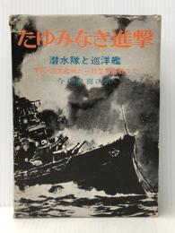 たゆみなき進撃―潜水艦と巡洋艦 実録・潜水艦戦から対潜水艦戦まで (1970年) いさな書房 今和泉 喜次郎