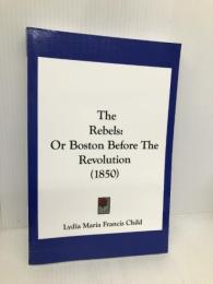 The Rebels: Or Boston Before The Revolution (1850) Kessinger Publishing Child, Lydia Maria Francis