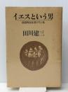 イエスという男: 逆説的反抗者の生と死　 三一書房 田川 建三