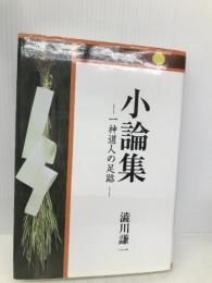 小論集: 一神道人の足跡 神社新報社 澁川 謙一