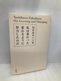 私は変わった変わるように努力したのだ: 福原義春の言葉 (「生きる言葉」シリーズ) 求龍堂 福原義春