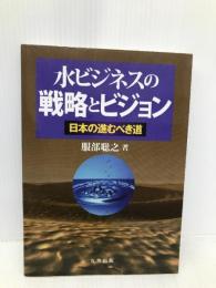 水ビジネスの戦略とビジョン 日本の進むべき道 丸善出版 服部 聡之