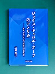 ジョイス・キャロル・オーツのアメリカ　家族、女性、性、黒人問題から読み解く