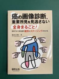癌の画像診断、重要所見を見逃さない?全身まるごと! 各科でよく診る癌の鑑別とステージングがわかる
