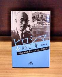 ヒロシマをのこす　平和記念資料館をつくった人・長岡省吾