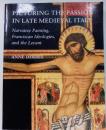 Picturing the Passion in Late Medieval Italy: Narrative Painting, Franciscan Ideologies, and the Levant　[洋書]