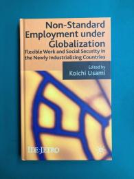 Non-standard Employment under Globalization　Flexible Work and Social Security in the Newly Industrializing Countries　(IDE-JETRO Series)　【洋書】