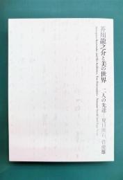 芥川龍之介と美の世界　二人の先達　夏目漱石、菅虎雄　【図録】