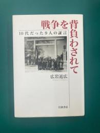 戦争を背負わされて　10代だった9人の証言