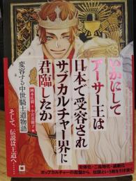 いかにしてアーサー王は日本で受容されサブカルチャー界に君臨したか〈アーサー版〉変容する中世騎士道物語