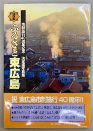 ふるさと東広島 - 保存版　東広島市４０年のあゆみ