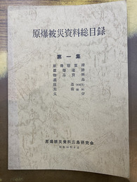 原爆被災資料総目録　1「原爆慰霊碑・原爆遺跡・物品資料・遺品・放送・美術・文学」