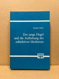 Der junge Hegel und die Aufhebung des subjektiven Idealismus
