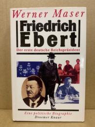 Friedrich Ebert, der erste deutsche Reichspräsident : eine politische Biographie