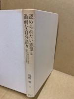 認められたい欲望と過剰な自分語り : そして居合わせた他者・過去とともにある私へ