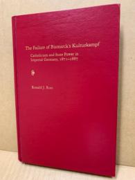 The failure of Bismarck's Kulturkampf : Catholicism and state power in imperial Germany, 1871-1887