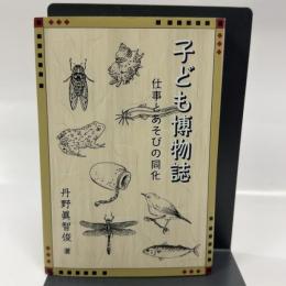 子ども博物誌: 仕事とあそびの同化 あいり出版 丹野真智俊