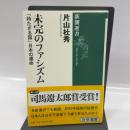 未完のファシズム―「持たざる国」日本の運命 (新潮選書) 新潮社 片山杜秀