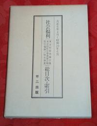 社会福利（東京府慈善協会報・東京府社会事業協会報　社会福利/厚生事業）総目次・索引　大正6年4月～昭和19年6月