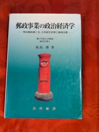 郵政事業の政治経済学 : 明治郵政確立史,日英経営比較と地域貢献