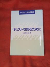 キリストを知るために : カトリック要理解説