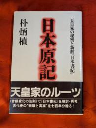 日本原記 : 天皇家の秘密と新解『日本書紀』