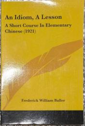 An idiom a lesson; a short course in elementary Chinese