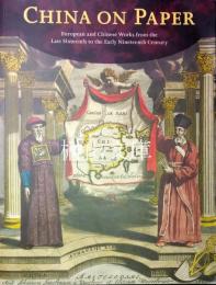 CHINA ON PAPER: EUROPEAN AND CHINESE WORKS FROM THE LATE SIXTEENTH TO THE EARLY NINETEENTH CENTURY