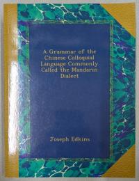 A Grammar of the Chinese Colloquial Language Commonly Called the Mandarin Dialect
