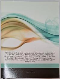 Articles on Mandarin Chinese, Including: Standard Mandarin, Dungan Language, Mandarin Dialects, National Museum of Taiwan Literature, Tianjin Dialect, Weihai Dialect, Kunming Dialect, Taiwanese Mandarin, Southwestern Mandarin,  Malaysian Mandarin, Jilu Mandarin
